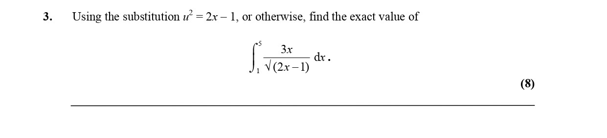 Using-the-substitution-$u^2-=-2x---1$,-or-otherwise,-find-the-exact-value-of---$$\int_{1}^{3}-\frac{3x}{\sqrt{2x-1}}-\,-dx.$$-Edexcel-A-Level Maths Pure-Question 5-2006-Paper 7.png
